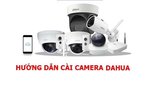 Cài đặt camera Dahua trên điện thoại và máy tính